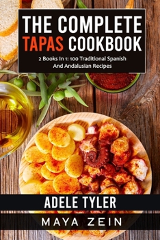 Paperback The Complete Tapas Cookbook: 2 Books In 1: 100 Traditional Spanish And Andalusian Recipes Book