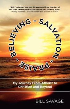 Paperback Believing - Salvation - Praise: My Journey From Atheist to Christian and Beyond Book
