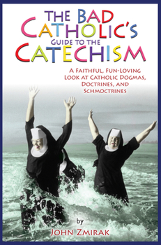 Paperback The Bad Catholic's Guide to the Catechism: A Faithful, Fun-Loving Look at Catholic Dogmas, Doctrines, and Schmoctrines Book
