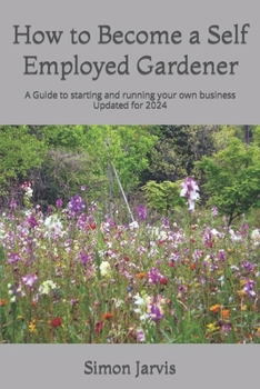 Paperback How to Become a Self Employed Gardener: A Guide to starting and running your own business Book