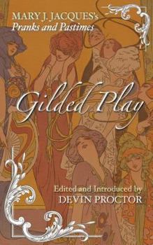 Paperback Gilded Play: Mary J. Jacques' Pranks and Pastimes Book