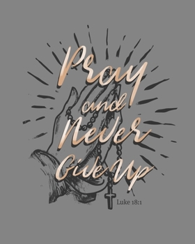 Pray and Never Give Up: Daily Planner | Notes | Priorities | To Do | January 1, 2020 - December 31, 2020 | 8 x 10