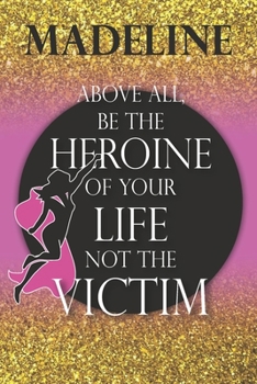 Madeline Above All, Be The Heroine Of Your Life Not The Victim: Inspirational Classy Woman Quote Composition Notebook/Journal Pink Rose & Gold ... Degree Students and Graduation university