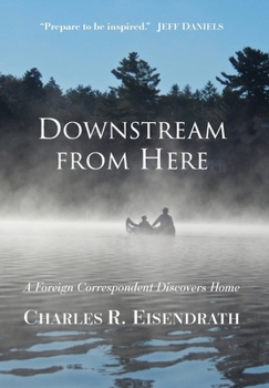 Hardcover Downstream from Here: A Foreign Correspondent Discovers Home Book