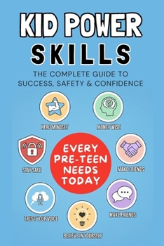 Kid Power Skills: The Complete Guide to Success, Safety & Confidence | Empowering Boys and Girls Ages 8–12 to Make Safe Choices, Handle Money, Form ... (Life Skills Every Pre-Teen Needs Today)