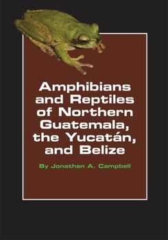 Amphibians and Reptiles of Northern Guatemala, the Yucatan, and Belize (Animal Natural History Series, 4) - Book  of the Animal Natural History Series