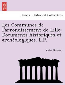 Paperback Les Communes de l'arrondissement de Lille. Documents historiques et arche&#769;ologiques. L.P. Book