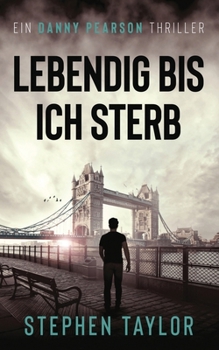 Lebendig bis ich sterbe: German Translation of Alive Until I Die (Die Danny Pearson Thriller-Serie) (German Edition)