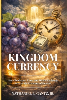 Kingdom Currency: How Obedience, Time, and Divine Exchange Govern the Economy of Heaven