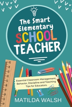 Paperback The Smart Elementary School Teacher - Essential Classroom Management, Behavior, Discipline and Teaching Tips for Educators Book