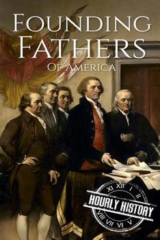 Paperback Founding Fathers of America: George Washington, Alexander Hamilton, John Jay, John Adams, Benjamin Franklin, James Madison, Thomas Jefferson Book