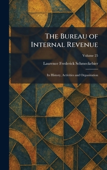 Hardcover The Bureau of Internal Revenue: Its History, Activities and Organization Book