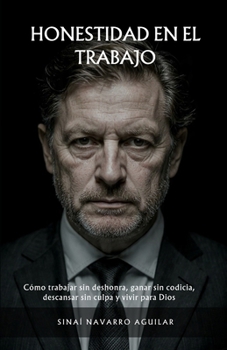 HONESTIDAD EN EL TRABAJO: Cómo trabajar sin deshonra, ganar sin codicia, descansar sin culpa y vivir para Dios (Spanish Edition)