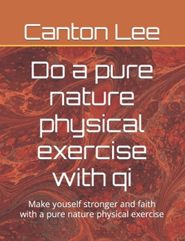Paperback Do a pure nature physical exercise with qi: Make youself stronger and faith with a pure nature physical exercise Book