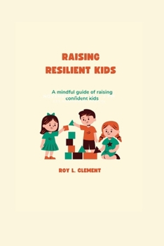 Raising resilient kids: A mindful guide of raising confident kid