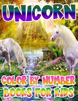 Unicorn Color By Number Books For Kids: Unicorn Coloring Book and Educational Activity Books for Kids Ages 4-8