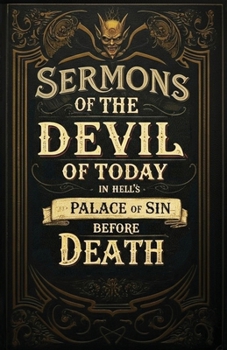 Paperback Sermons By the Devil of Today in Hell's Palace of Sin Before Death: A Collection of Turn-of-the-Century Morality Lessons and Warnings Against Satan Book