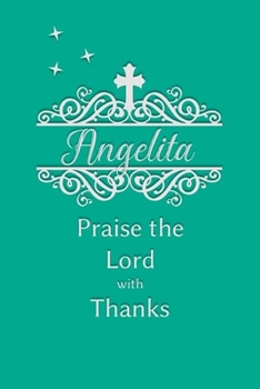 Angelita Praise the Lord with Thanks: Personalized Gratitude Journal for Women of Faith