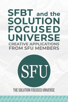 Paperback SFBT and The Solution Focused Universe: Creative Applications from SFU Members Book