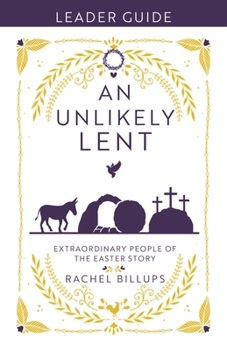 Paperback An Unlikely Lent Leader Guide: Extraordinary People of the Easter Story Book
