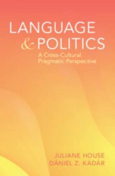 Hardcover Language and Politics: A Cross-Cultural Pragmatics Perspective Book