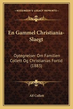 En Gammel Christiania-Slaegt: Optegnelser Om Familien Collett Og Christianias Fortid (1883)