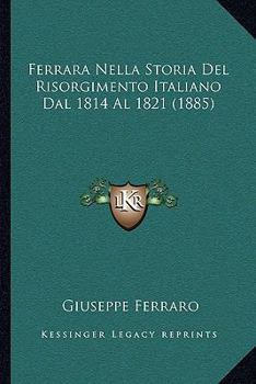 Paperback Ferrara Nella Storia Del Risorgimento Italiano Dal 1814 Al 1821 (1885) [Italian] Book