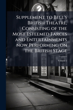 Supplement to Bell's British Theatre, Consisting of the Most Esteemed Farces and Entertainments Now Performing on the British Stage; Volume 2