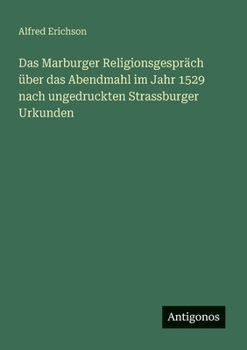 Das Marburger Religionsgespräch über das Abendmahl im Jahr 1529 nach ungedruckten Strassburger Urkunden (German Edition)