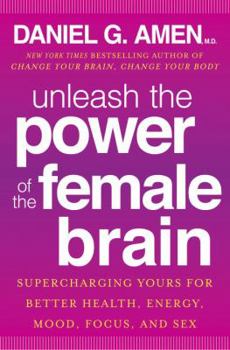 Hardcover Unleash the Power of the Female Brain: Supercharging Yours for Better Health, Energy, Mood, Focus, and Sex Book
