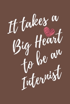 It Takes a Big Heart to be an Internist: Internist Journal For Gift - Brown Notebook For Men Women - Ruled Writing Diary - 6x9 100 pages