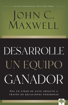 Paperback Desarrolle Un Equipo Ganador: Sea Un Líder de Alto Impacto a Través de Relaciones Poderosas [Spanish] Book