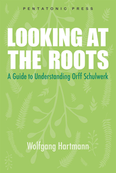 Paperback Looking at the Roots: A Guide to Understanding Orff Schulwerk Book