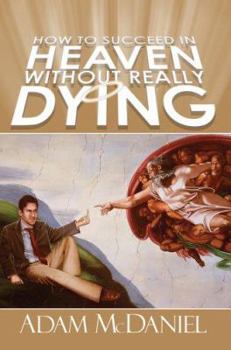Paperback How to Succeed in Heaven Without Really Dying Book