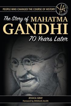 People That Changed the Course of History: The Story of Mahatma Gandhi 70 Years Later