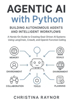 Paperback Agentic AI with Python: Building Autonomous Agents and Intelligent Workflows: A Hands-On-Guide to Creating Goal Driven AI Systems Using Langchain, Cre Book