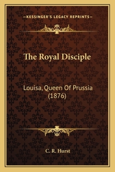 Paperback The Royal Disciple: Louisa, Queen Of Prussia (1876) Book