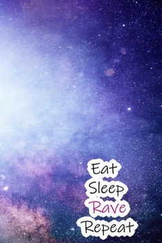 Eat Sleep Rave Repeat: Lined Notebook / Journal Gift, 200 Pages, 6x9, White and Blue galaxy  Cover, Matte Finish Inspirational Quotes Journal, Notebook, Diary, Composition Book