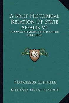 Paperback A Brief Historical Relation Of State Affairs V2: From September, 1678 To April, 1714 (1857) Book