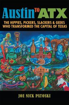 Hardcover Austin to Atx: The Hippies, Pickers, Slackers, and Geeks Who Transformed the Capital of Texas Book