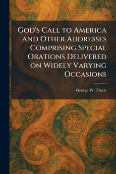 God's Call to America and Other Addresses Comprising Special Orations Delivered on Widely Varying Occasions