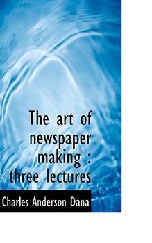 Paperback The Art of Newspaper Making: Three Lectures Book