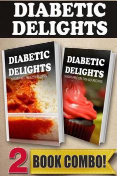 Sugar-Free Freezer Recipes and Sugar-Free On-The-Go Recipes: 2 Book Combo