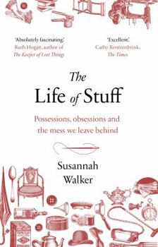 Paperback The Life of Stuff: Possessions, obsessions and the mess we leave behind Book