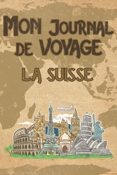 Mon Journal de Voyage la Suisse: 6x9 Carnet de voyage I Journal de voyage avec instructions, Checklists et Bucketlists, cadeau parfait pour votre s�jour en Suisse et pour chaque voyageur.