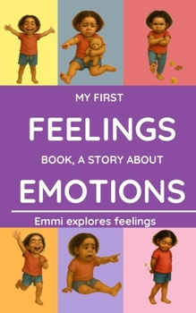 Paperback My First Feelings Book, a Story about Emotions: A beautiful story of Emmi learning to understand her emotions - perfect for children ages 3 to 6. Book