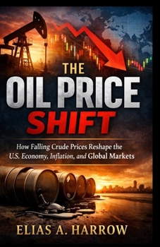THE OIL PRICE SHIFT: How Falling Crude Prices Reshape the U.S. Economy, Inflation, and Global Markets