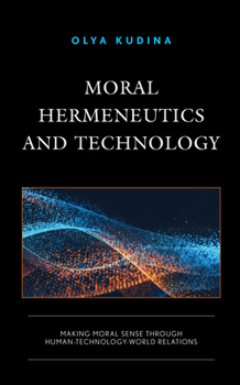 Hardcover Moral Hermeneutics and Technology: Making Moral Sense through Human-Technology-World Relations Book