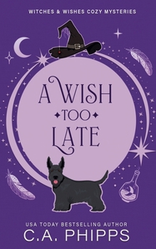 A Wish Too Late (Witches and Wishes Cozy Mysteries)