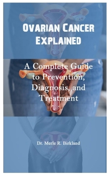 Paperback Ovarian Cancer Explained: A Complete Guide to Prevention, Diagnosis, and Treatment Book